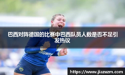 巴西对阵德国的比赛中巴西队员人数是否不足引发热议