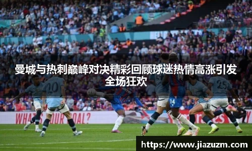 曼城与热刺巅峰对决精彩回顾球迷热情高涨引发全场狂欢